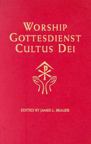 Kniha Worship, Gottesdienst, Cultus Dei: What the Lutheran Confessions Say about Worship James L. Brauer