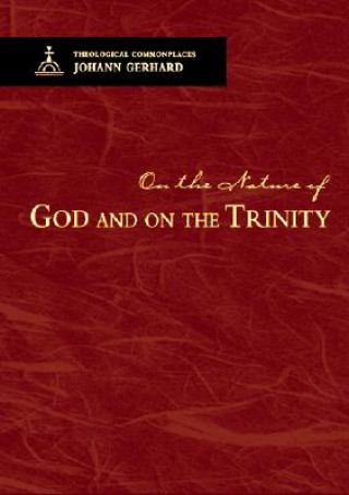 Kniha On the Nature of God and on the Most Holy Mystery of the Trinity Johann Gerhard