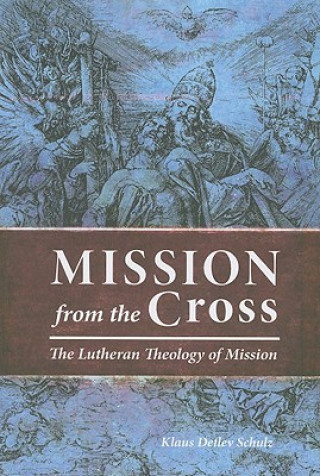 Książka Mission from the Cross: The Lutheran Theology of Mission Klaus Detlev Schulz