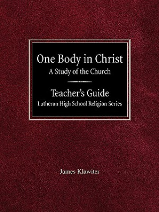 Kniha One Body in Christ a Study of the Church Teacher's Guide Lutheran High School Religion Series James Klawiter