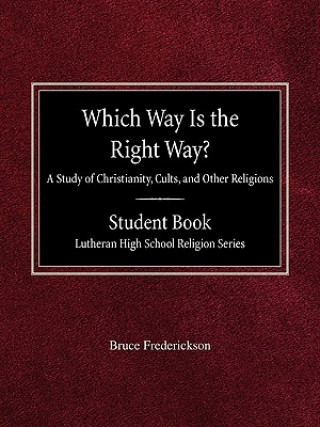 Könyv Which Way Is the Right Way? a Study of Christianity, Cults and Other Religions Student Book Lutheran High School Religion Series Bruce Frederickson