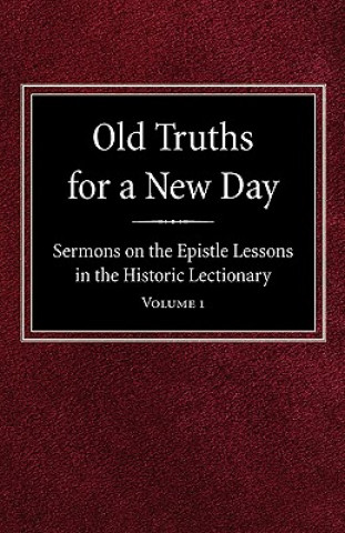 Knjiga Old Truths for a New Day: Sermons on the Epistle Lessons in the Historic Lectionary Volume 1 O. A. Geiseman