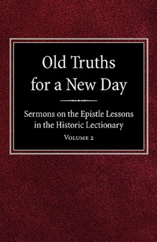 Knjiga Old Truths for a New Day: Sermons on the Epistle Lessons in the Historic Lectionary Volume 2 O. A. Geiseman