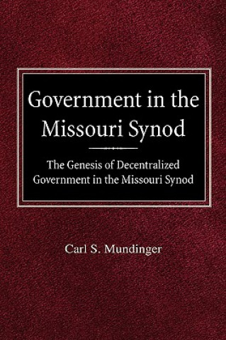 Livre Government in the Missouri Synod the Genesis of Decentralized Government in the Missouri Synod Carl S. Mundinger