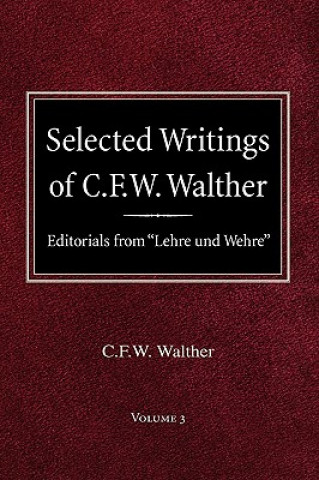 Kniha Selected Writings of C.F.W. Walther Volume 3 Editorials from Lehre Und Wehre Carl Ferdinand Wilhelm Walther