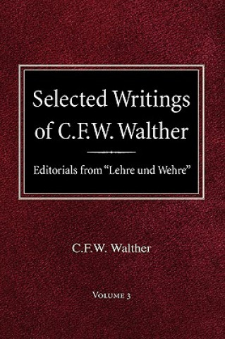 Książka Selected Writings of C.F.W. Walther Volume 3 Editorials from Lehre Und Wehre Carl Ferdinand Wilhelm Walther