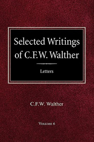 Kniha Selected Writings of C.F.W. Walther Volume 6 Selected Letters Carl Ferdinand Wilhelm Walther