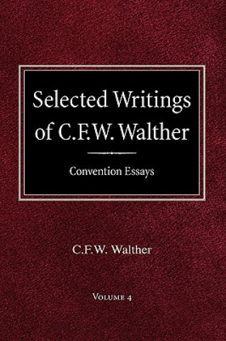Kniha Selected Writings of C.F.W. Walther Volume 4 Convention Essays Carl Ferdinand Wilhelm Walther