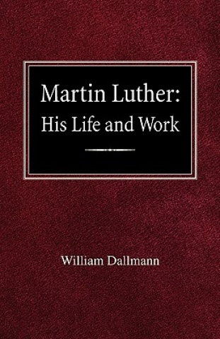 Könyv Martin Luther: His Life and Work William Dallmann