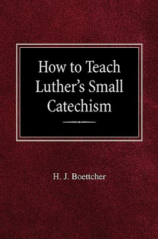 Carte How to Teach Luther's Small Catechism H. J. Boettcher