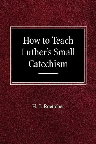 Książka How to Teach Luther's Small Catechism H. J. Boettcher