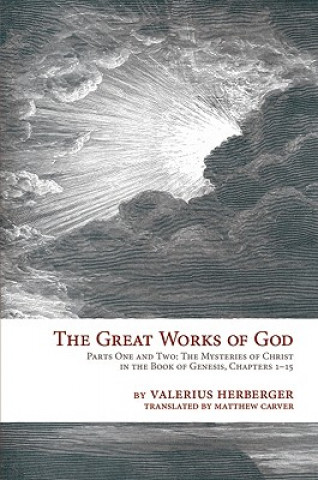 Book The Great Works of God: Part One and Two: The Mysteries of Christ in the Book of Genesis, Chapter 1-15 Valerius Herberger