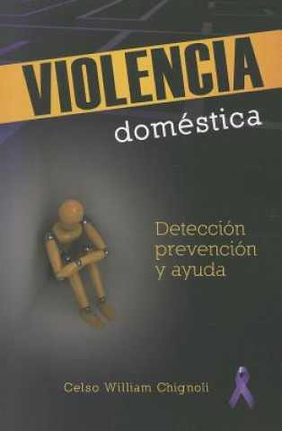 Libro Violencia Domestica: Deteccion, Pervencion y Ayuda = Domestic Violence Celso William Chignoli