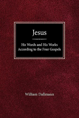 Knjiga Jesus: His Words and His Works According to the Four Gospels William Dallmann