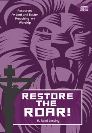 Аудио Restore the Roar!: Resources for Lent and Easter Preaching and Worship R. Reed Lessing