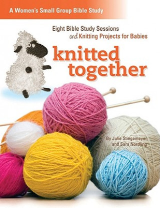 Kniha Knitted Together: Eight Bible Study Sessions and Knitting Pattersn for Baby Gifts Julie Stiegemeyer