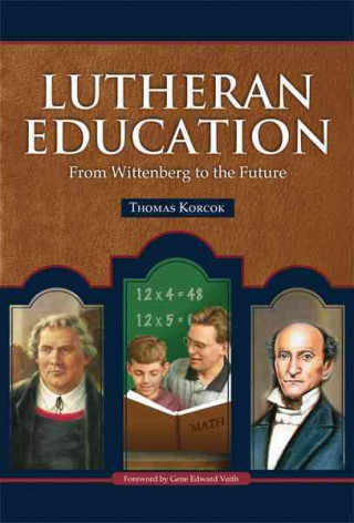 Книга Lutheran Education: From Wittenberg to the Future Thomas Korcok