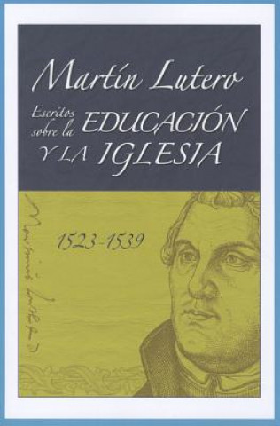 Könyv Martin Lutero: Escritos Sobre la Educacion y la Iglesia (1523-1539) Martin Lutero