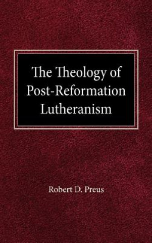 Carte The Theology of Post-Reformation Lutheranism: A Study of Theological Prolegomena Robert D. Preus