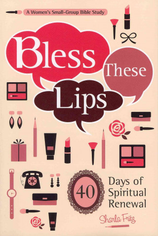 Buch Bless These Lips: Make Over Your Words to Influence Your World: A Women's Small-Group Bible Study Sharla Fritz