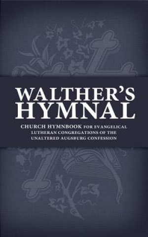 Könyv Walther's Hymnal: Church Hymnbook for Evangelical Lutheran Congregations of the Unaltered Augsburg Confession Matthew Carver