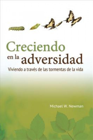 Könyv Creciendo en la Adversidad: Viviendo A Traves de las Tormentas de la Vida = Grow in Adversity Michael W. Newman