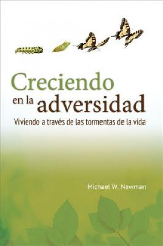 Book Creciendo en la Adversidad: Viviendo A Traves de las Tormentas de la Vida = Grow in Adversity Michael W. Newman