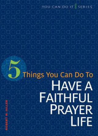 Könyv 5 Things You Can Do to Have a Faithful Prayer Life Robert M. Hiller