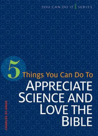 Kniha 5 Things You Can Do to Appreciate Science and Love the Bible Charles St-Onge