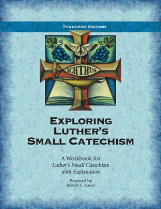 Kniha Exploring Luther's Small Catechism: A Workbook for Luther's Small Catechism with Explanation Robert C. Sauer