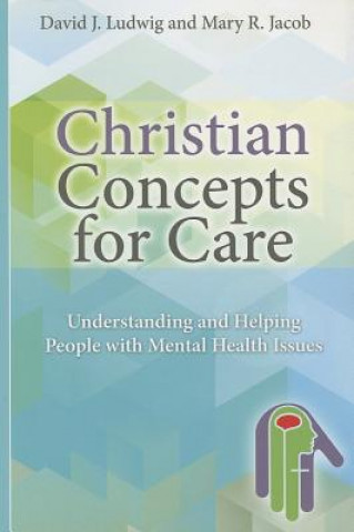 Carte Christian Concepts for Care: Understanding and Helping People with Mental Health Issues David J. Ludwig