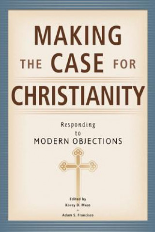 Kniha Making the Case for Christianity: Responding to Modern Objectives Korey D. Maas