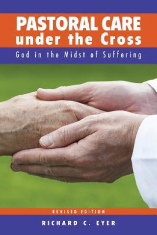 Книга Pastoral Care Under the Cross: God in the Midst of Suffering Richard C. Eyer