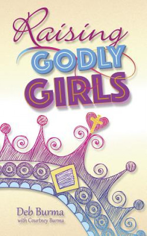 Kniha Raising Godly Girls Deb Burma