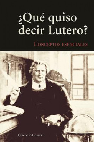 Carte Qu' Quiso Decir Lutero?: Introduccin Al Vocabulario Teolgico de La Tradicin Luterana Giacomo Cassese