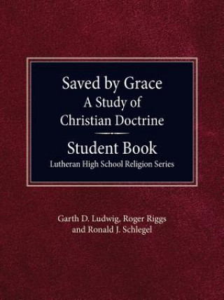 Carte Saved by Grace - A Study of Christian Doctrine, Student Book Garth Ludwig