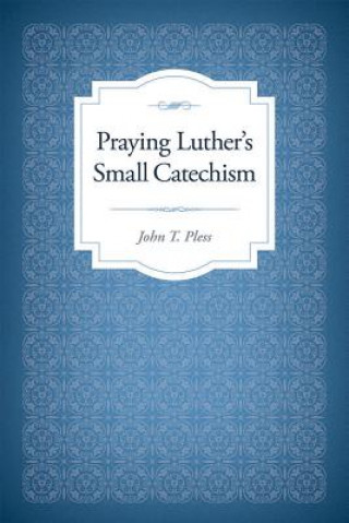 Carte Praying Luther's Small Catechism John T. Pless