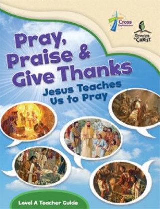 Kniha Pray, Praise and Give Thanks: Jesus Teaches Us to Pray - Level a Teacher Guide House Concordia Publishing