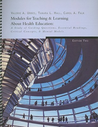 Knjiga Modules for Teaching & Learning about Health Education: A Study of Guiding Questions, Essential Readings, Critical Concepts, & Mental Models Valerie A. Ubbes