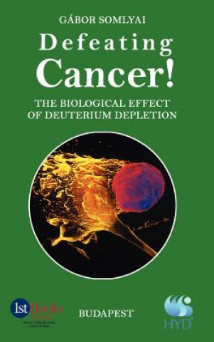 Könyv Defeating Cancer!: The Biological Effect of Deuterium Depletion Gabor Somlyai