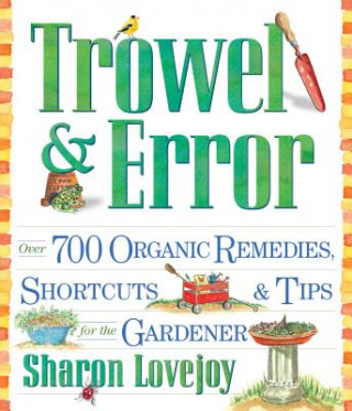 Knjiga Trowel and Error: Over 700 Organic Remedies, Shortcuts, and Tips for the Gardener Sharon Lovejoy