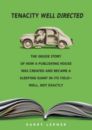 Buch Tenacity Well Directed: The Inside Story of How a Publishing House Was Created and Became a Sleeping Giant in Its Field--Well, Not Exactly Harry Lerner