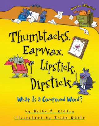 Carte Thumbtacks, Earwax, Lipstick, Dipstick: What Is a Compound Word? Brian P. Cleary