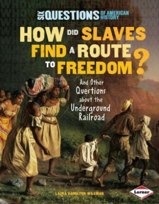 Knjiga How Did Slaves Find a Route to Freedom?: And Other Questions about the Underground Railroad Laura Hamilton Waxman