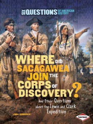 Carte Where Did Sacagawea Join the Corps of Discovery?: And Other Questions about the Lewis and Clark Expedition Linda Gondosch