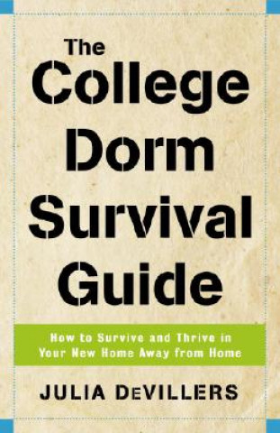 Książka The College Dorm Survival Guide: How to Survive and Thrive in Your New Home Away from Home Julia DeVillers