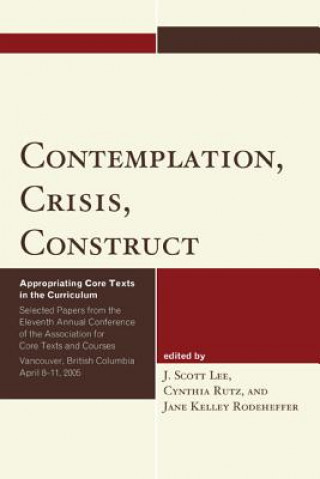 Carte Contemplation, Crisis, Construct: Appropriating Core Texts Into the Curriculum J. Scott Lee