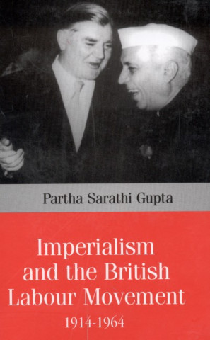 Carte Imperialism and the British Labour Movement, 1914-1964 Partha Sarathi Gupta