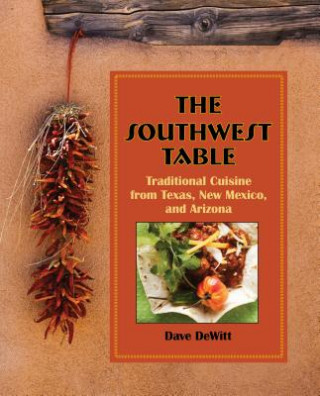 Carte The Southwest Table: Traditional Cuisine from Texas, New Mexico, and Arizona Dave DeWitt