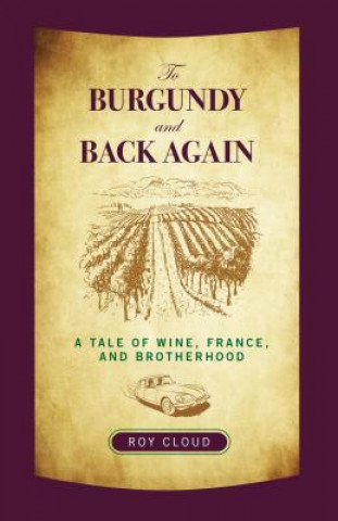 Buch To Burgundy and Back Again: A Tale of Wine, France, and Brotherhood Roy Cloud